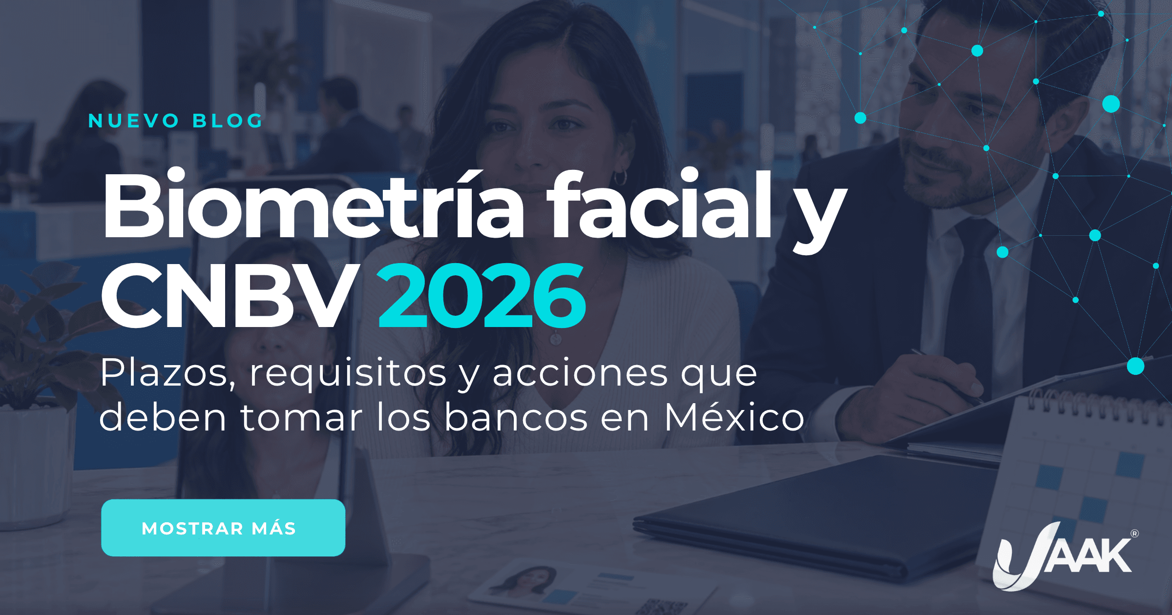 Biometría facial y CNBV 2026: plazos, requisitos y acciones que deben tomar los bancos en México — JAAK