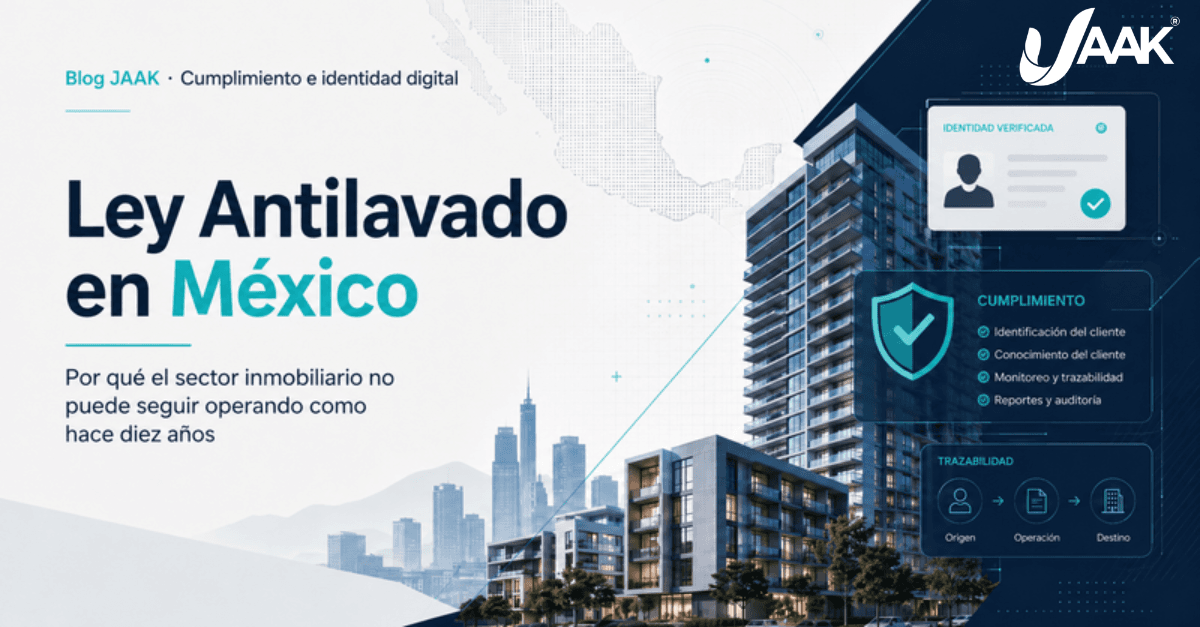 Ley Antilavado en México y su impacto en el sector inmobiliario, identidad digital y cumplimiento JAAK